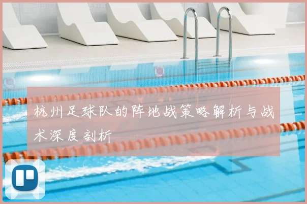 杭州足球队的阵地战策略解析与战术深度剖析