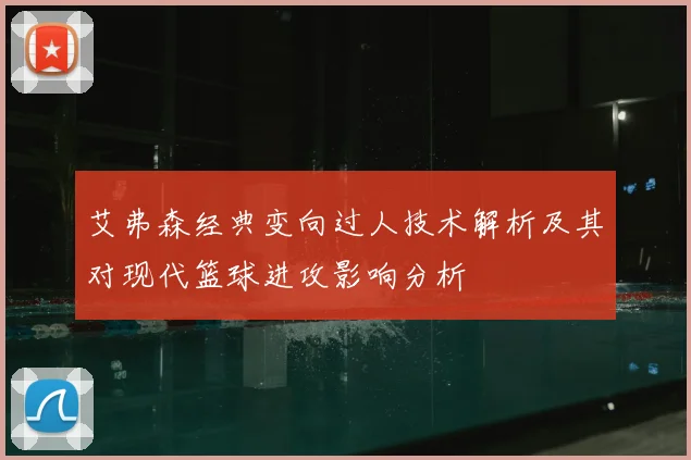 艾弗森经典变向过人技术解析及其对现代篮球进攻影响分析