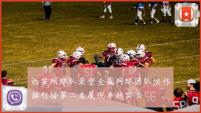 西安网球队荣登全国网球团队协作排行榜第二名展现卓越实力