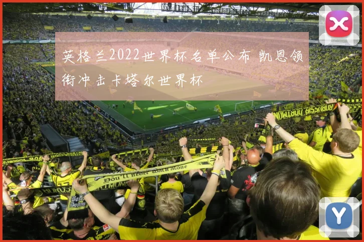 英格兰2022世界杯名单公布 凯恩领衔冲击卡塔尔世界杯