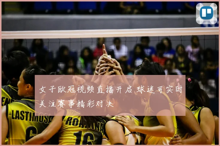 女子欧冠视频直播开启 球迷可实时关注赛事精彩对决