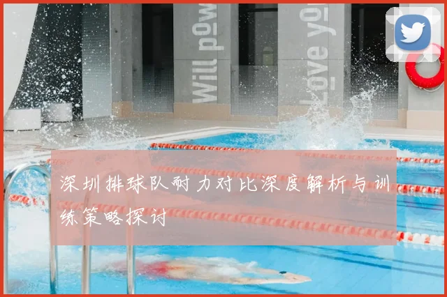 深圳排球队耐力对比深度解析与训练策略探讨