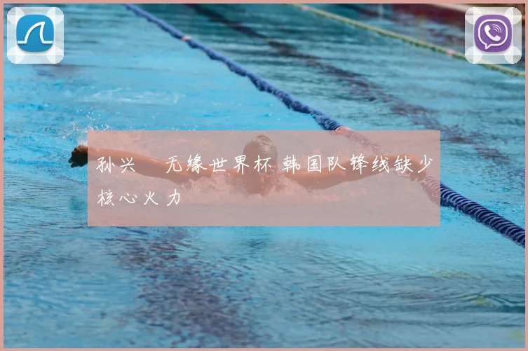 孙兴慜无缘世界杯 韩国队锋线缺少核心火力