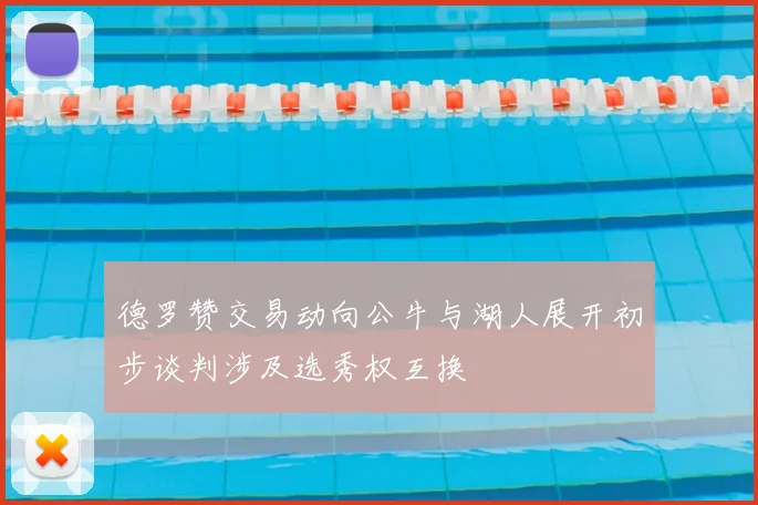 德罗赞交易动向公牛与湖人展开初步谈判涉及选秀权互换