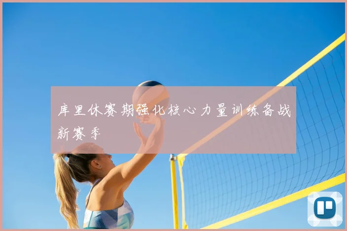 库里休赛期强化核心力量训练备战新赛季