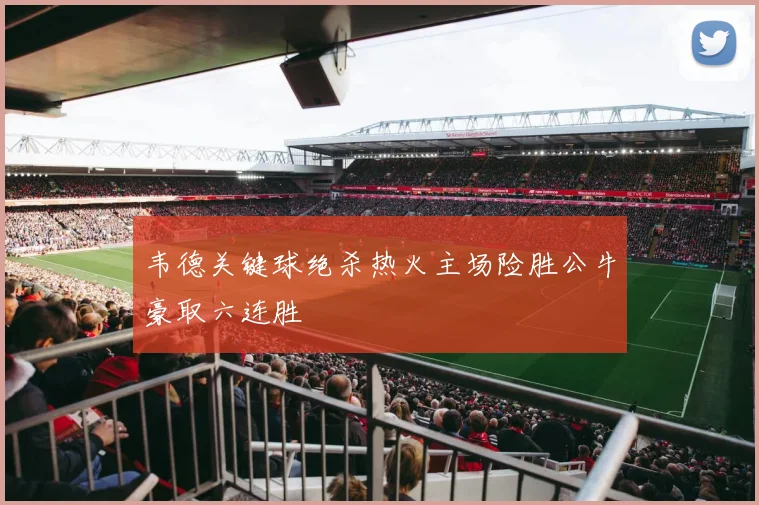 韦德关键球绝杀热火主场险胜公牛豪取六连胜