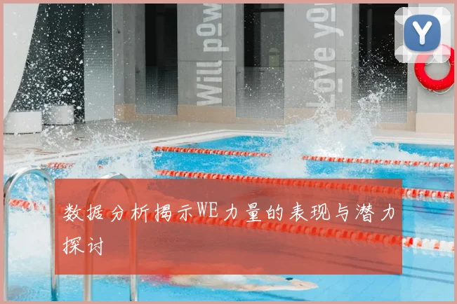 数据分析揭示WE力量的表现与潜力探讨